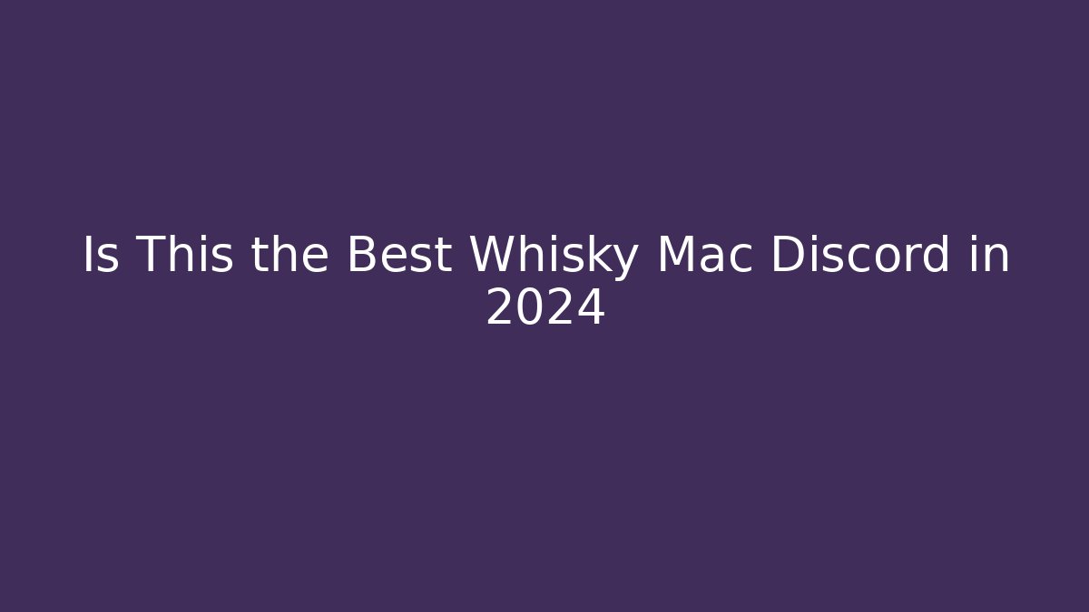 Is This the Best Whisky Mac Discord in 2024