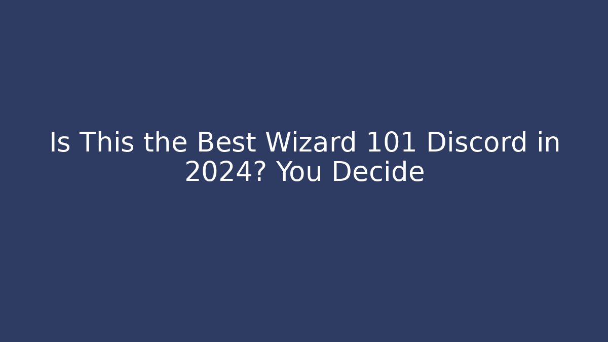 Is This the Best Wizard 101 Discord in 2024? You Decide