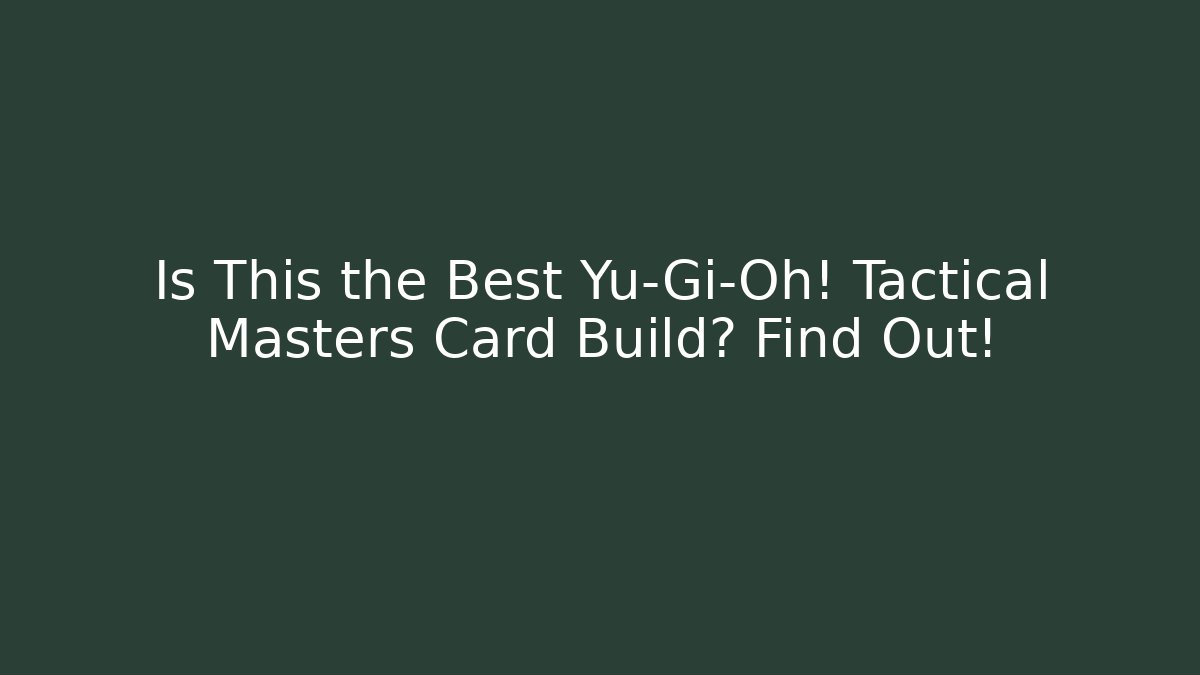 Is This the Best Yu-Gi-Oh! Tactical Masters Card Build? Find Out!