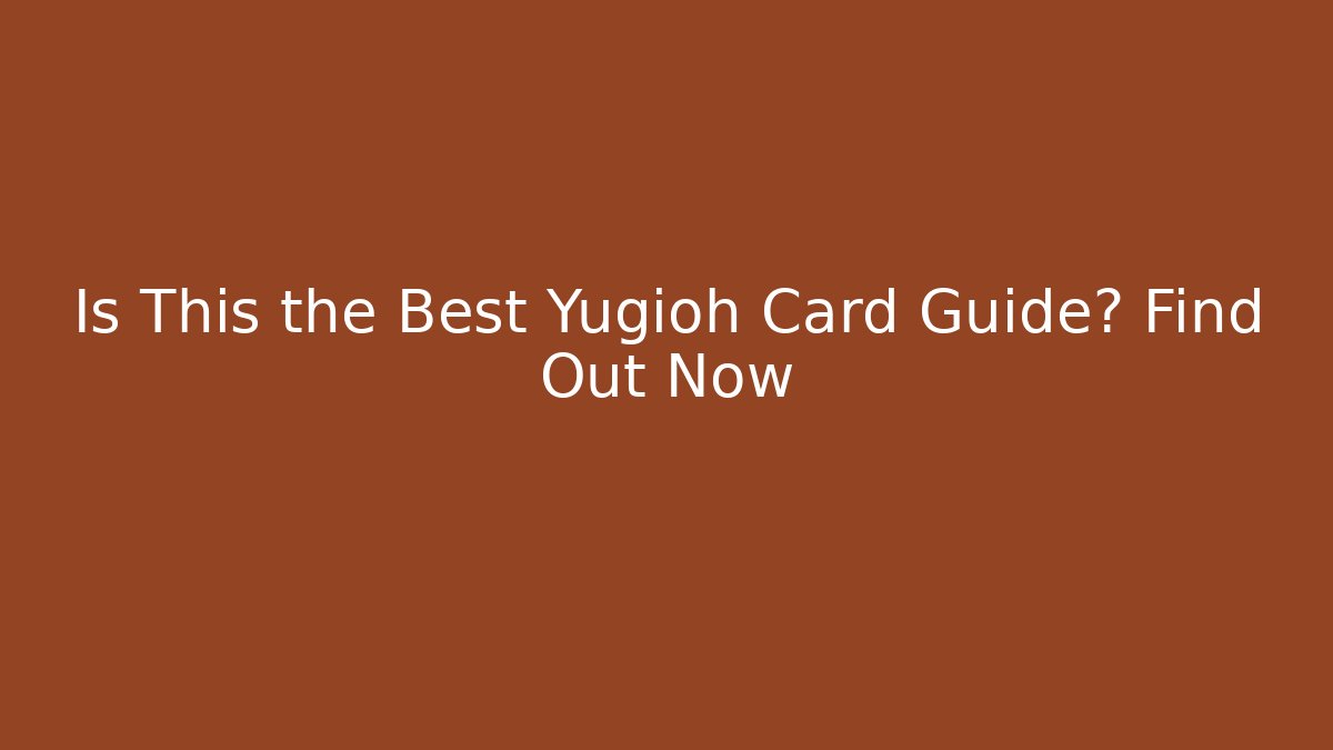 Is This the Best Yugioh Card Guide? Find Out Now