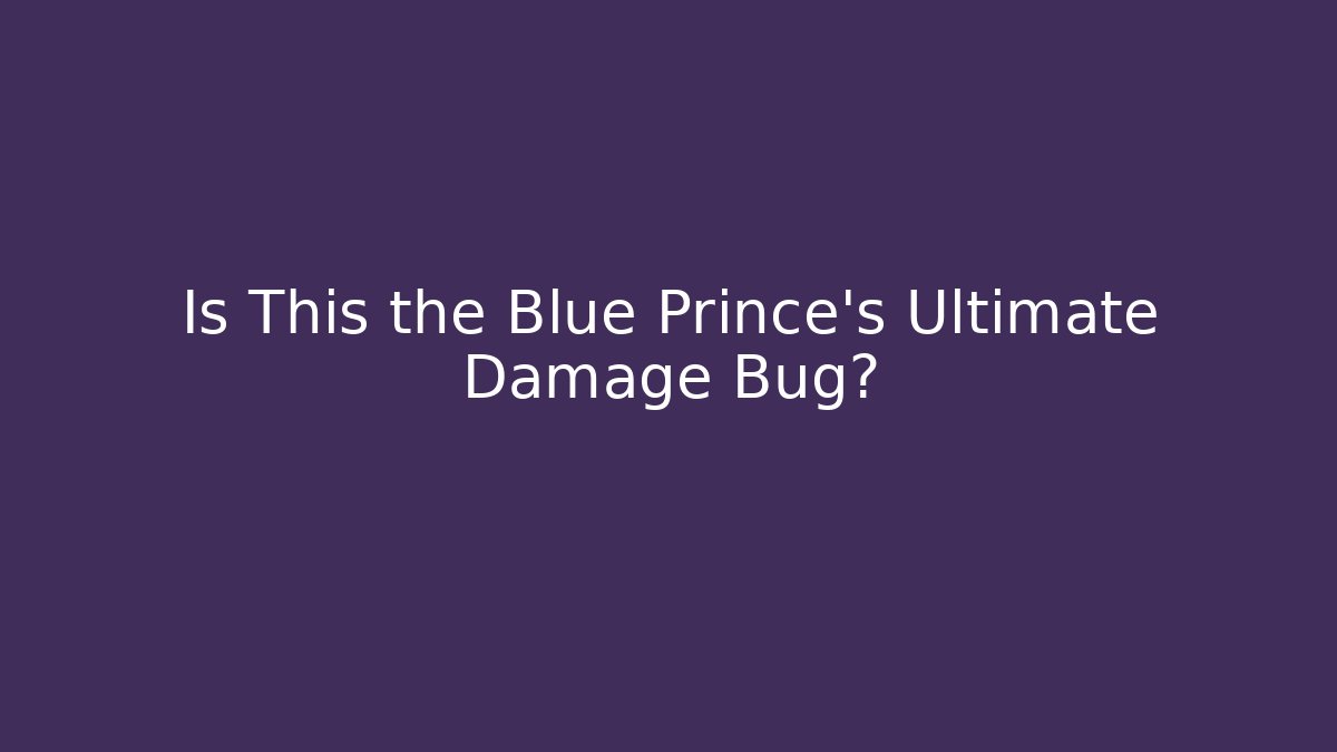 Is This the Blue Prince's Ultimate Damage Bug? - Boomer Naturals