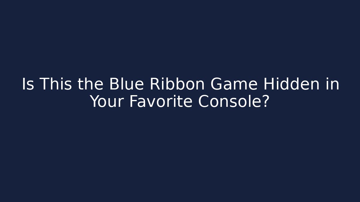 Is This the Blue Ribbon Game Hidden in Your Favorite Console?