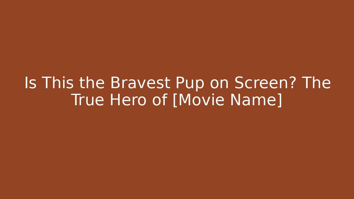 Is This the Bravest Pup on Screen? The True Hero of [Movie Name]