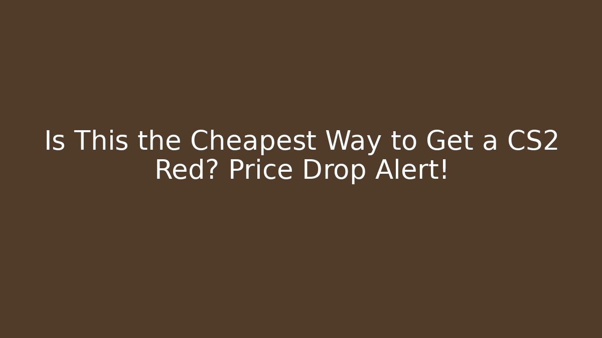 Is This the Cheapest Way to Get a CS2 Red? Price Drop Alert!