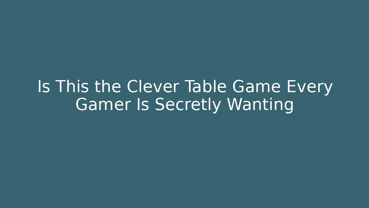 Is This the Clever Table Game Every Gamer Is Secretly Wanting