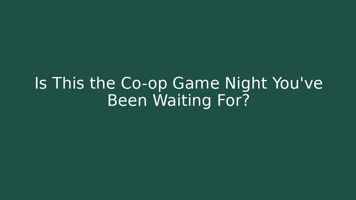 Is This the Co-op Game Night You've Been Waiting For?