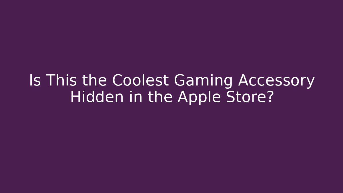 Is This the Coolest Gaming Accessory Hidden in the Apple Store?