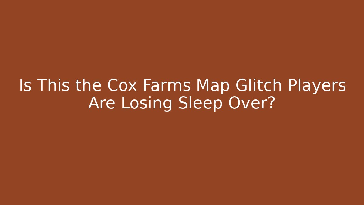 Is This the Cox Farms Map Glitch Players Are Losing Sleep Over?