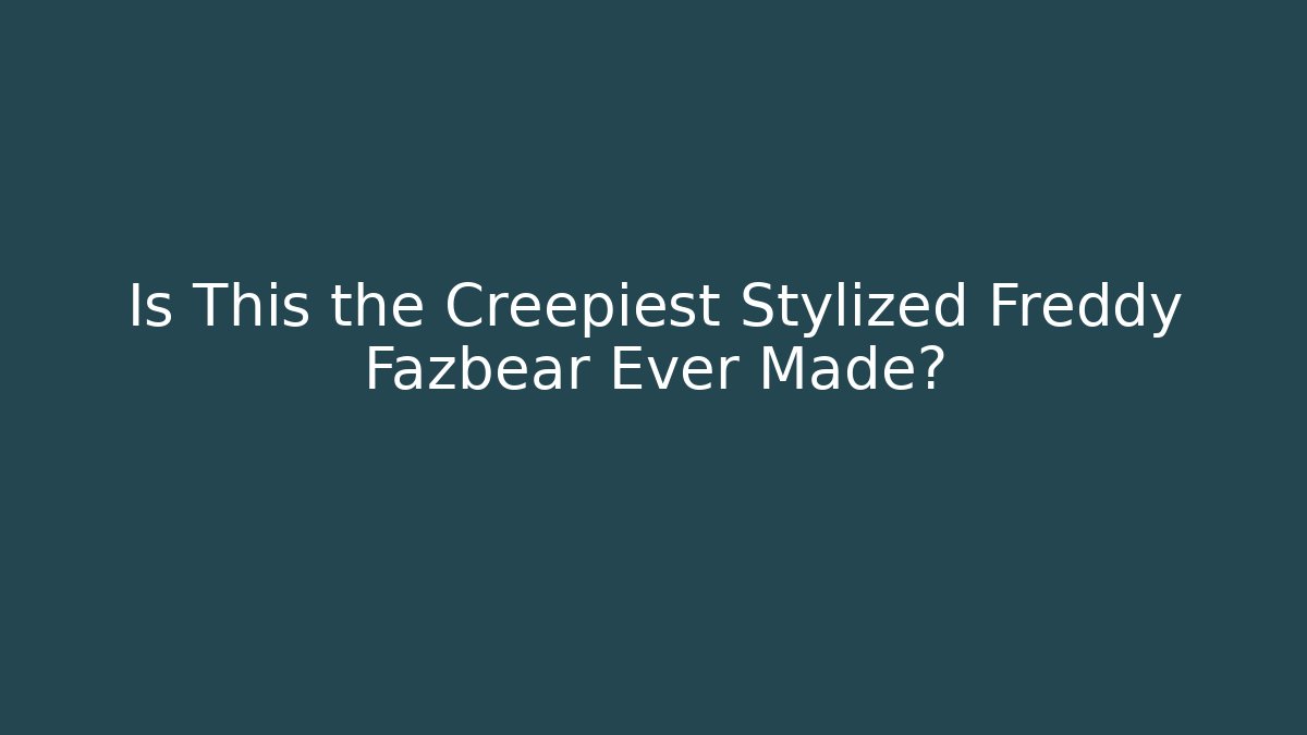 Is This the Creepiest Stylized Freddy Fazbear Ever Made?