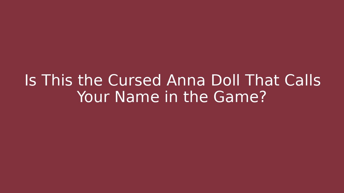 Is This the Cursed Anna Doll That Calls Your Name in the Game?