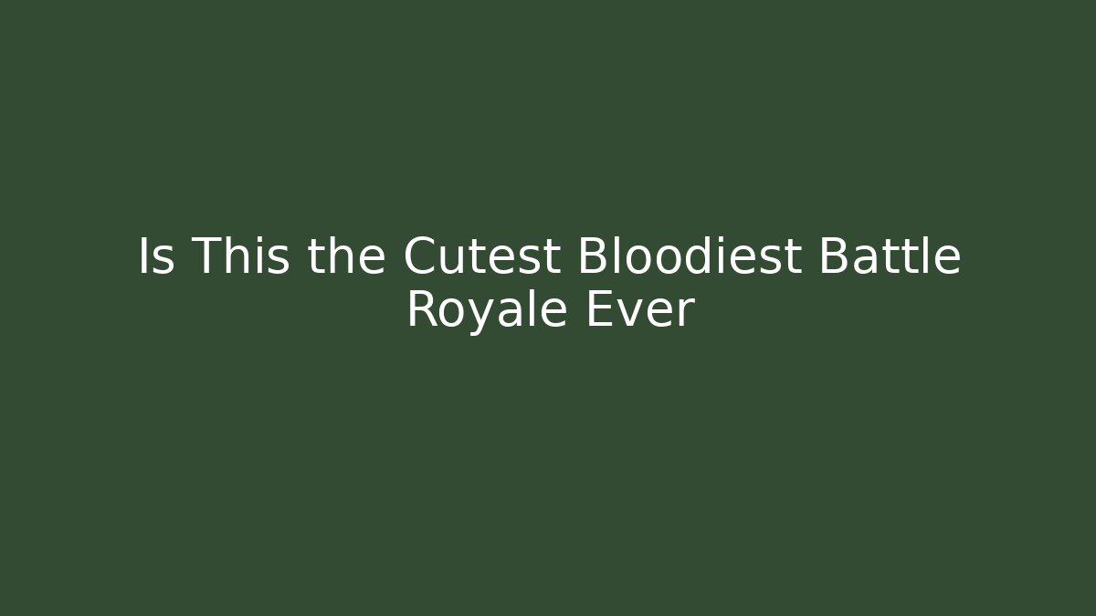 Is This the Cutest Bloodiest Battle Royale Ever