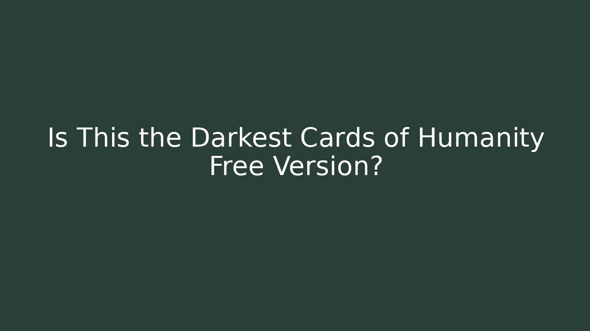 Is This the Darkest Cards of Humanity Free Version?