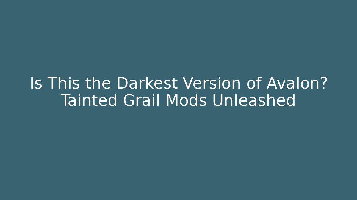 Is This the Darkest Version of Avalon? Tainted Grail Mods Unleashed
