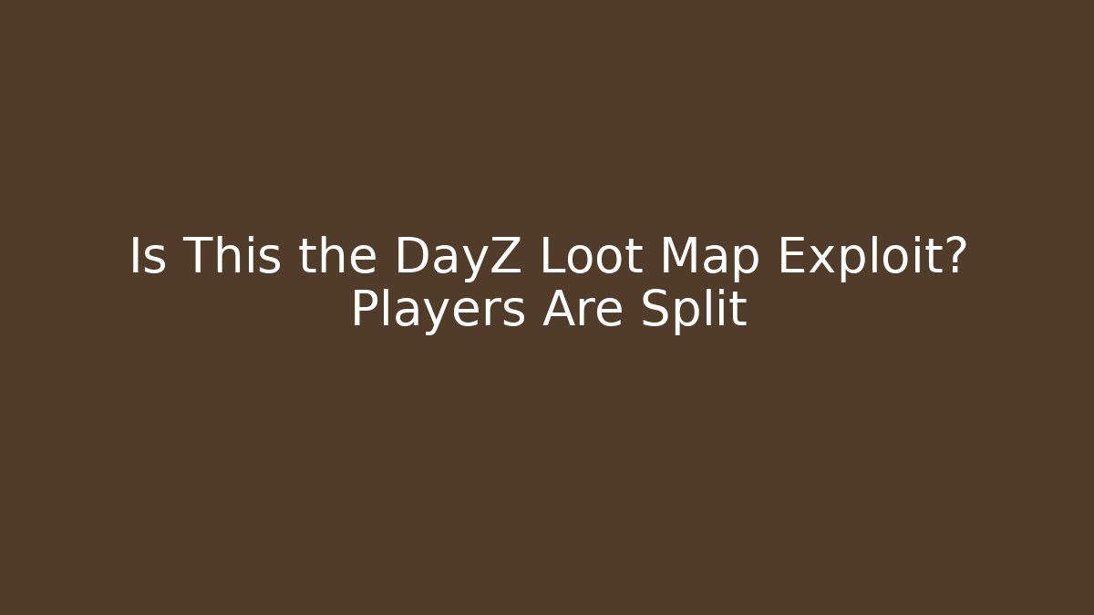 Is This the DayZ Loot Map Exploit? Players Are Split