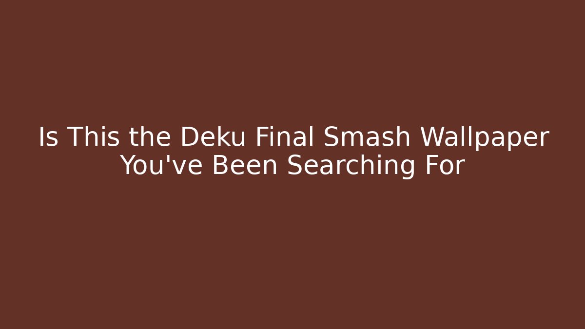 Is This the Deku Final Smash Wallpaper You've Been Searching For
