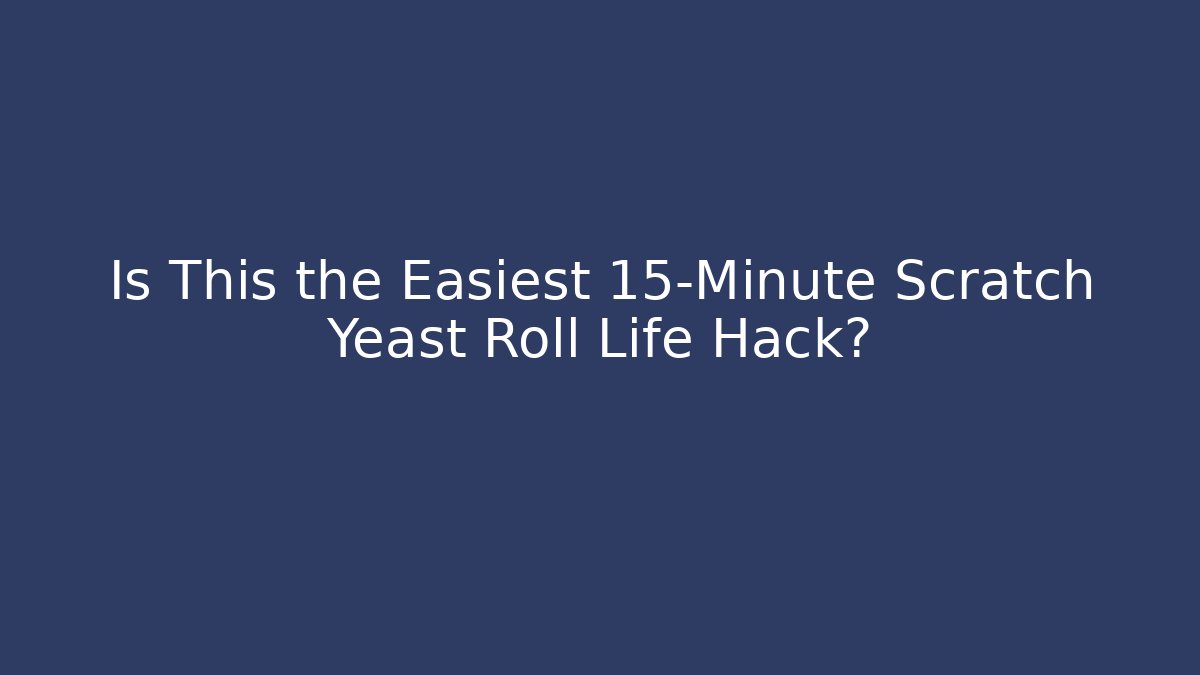 Is This the Easiest 15-Minute Scratch Yeast Roll Life Hack?