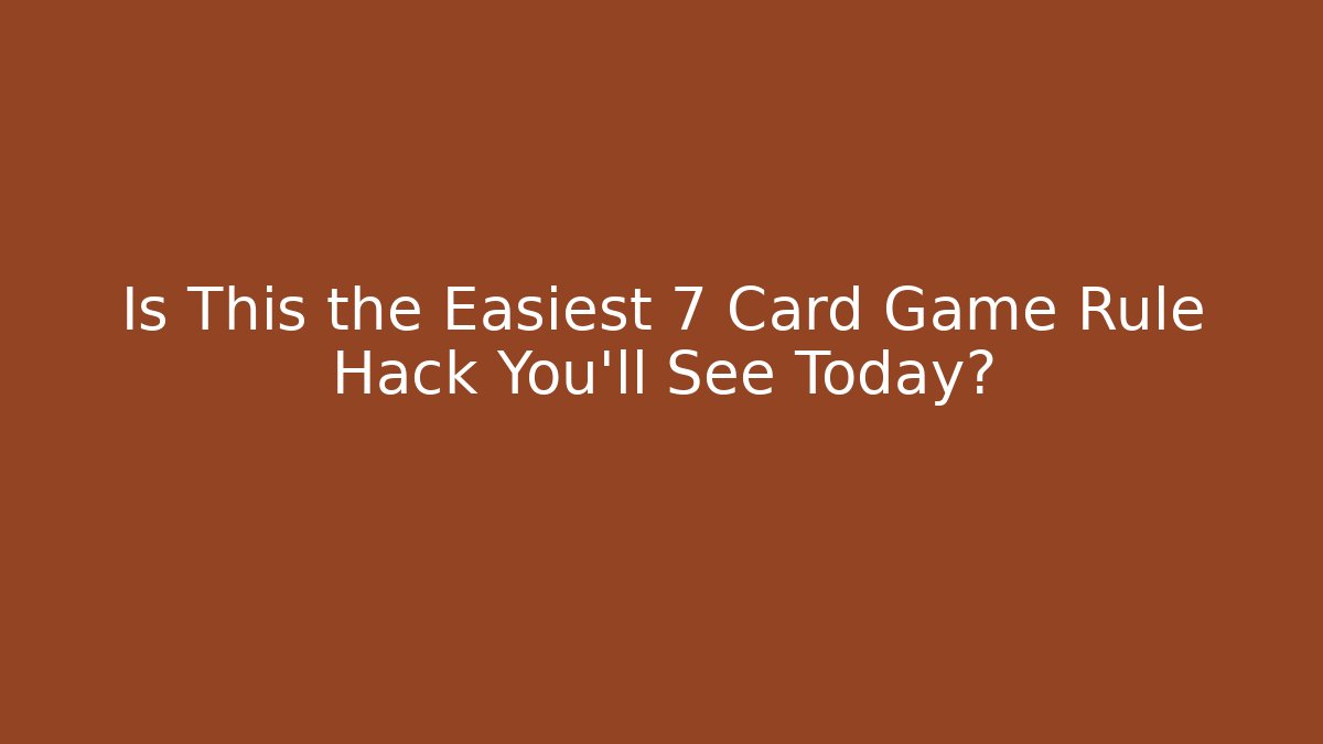 Is This the Easiest 7 Card Game Rule Hack You'll See Today?
