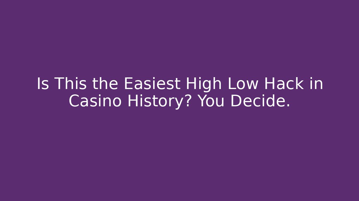 Is This the Easiest High Low Hack in Casino History? You Decide.