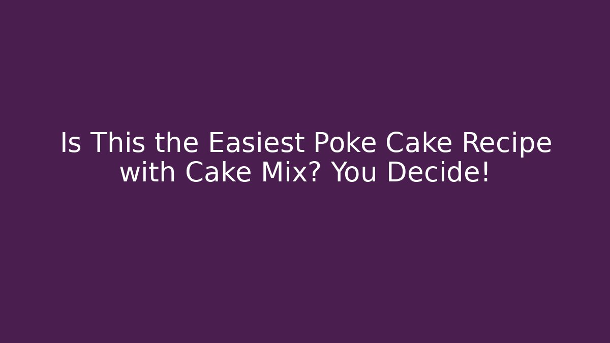 Is This the Easiest Poké Cake Recipe with Cake Mix? You Decide! - Boomer Naturals