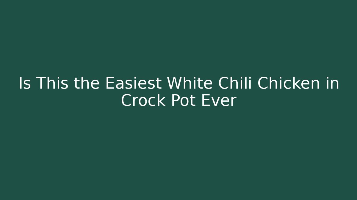 Is This the Easiest White Chili Chicken in Crock Pot Ever