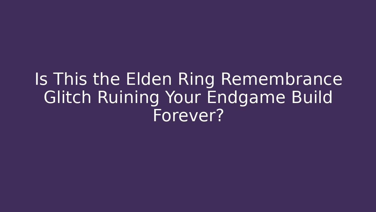 Is This the Elden Ring Remembrance Glitch Ruining Your Endgame Build Forever?