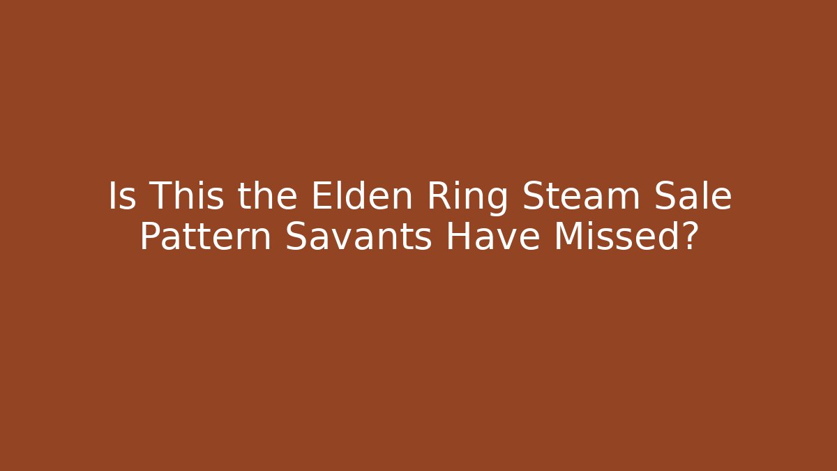 Is This the Elden Ring Steam Sale Pattern Savants Have Missed?