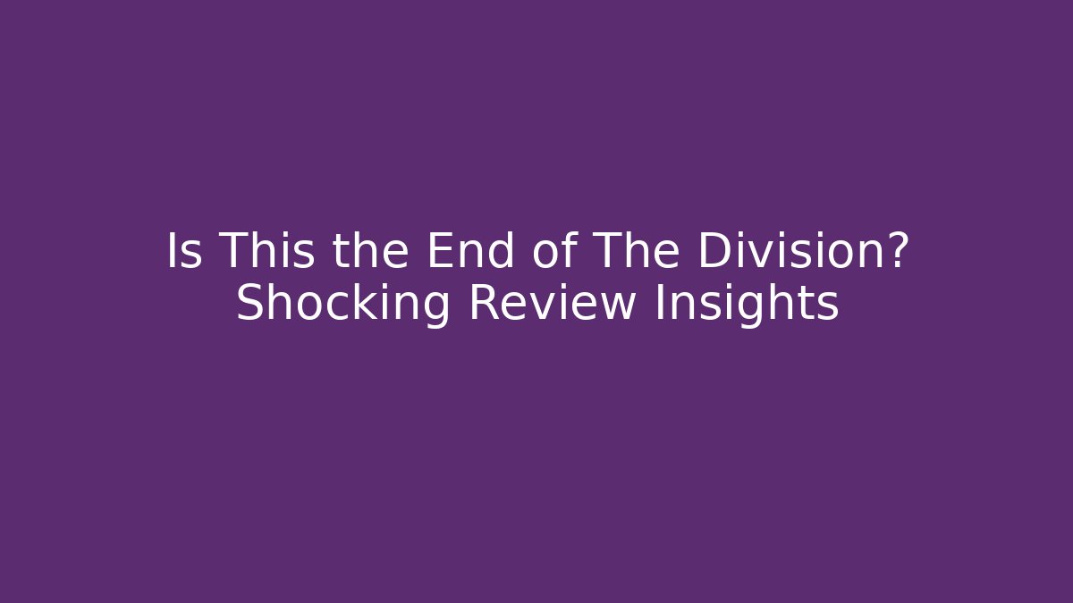 Is This the End of The Division? Shocking Review Insights