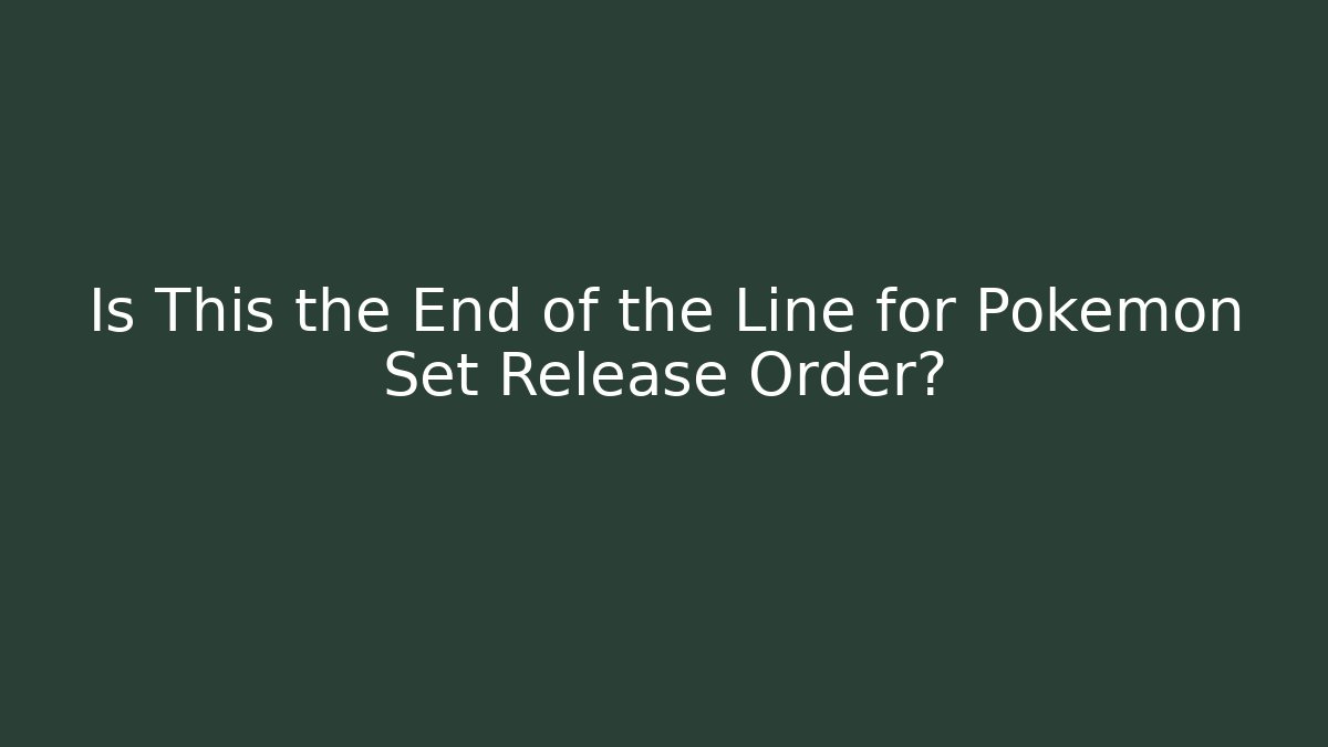 Is This the End of the Line for Pokémon Set Release Order? - Boomer Naturals