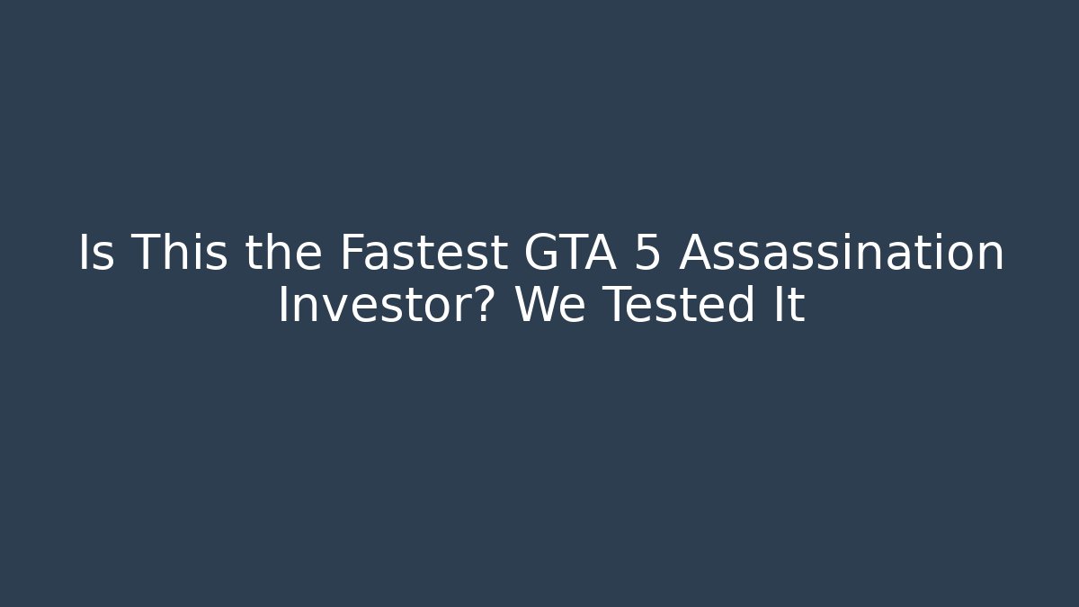 Is This the Fastest GTA 5 Assassination Investor? We Tested It