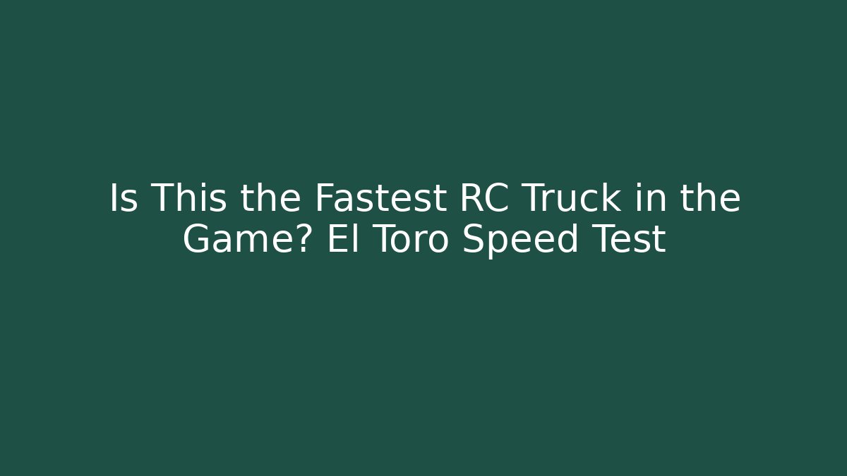 Is This the Fastest RC Truck in the Game? El Toro Speed Test