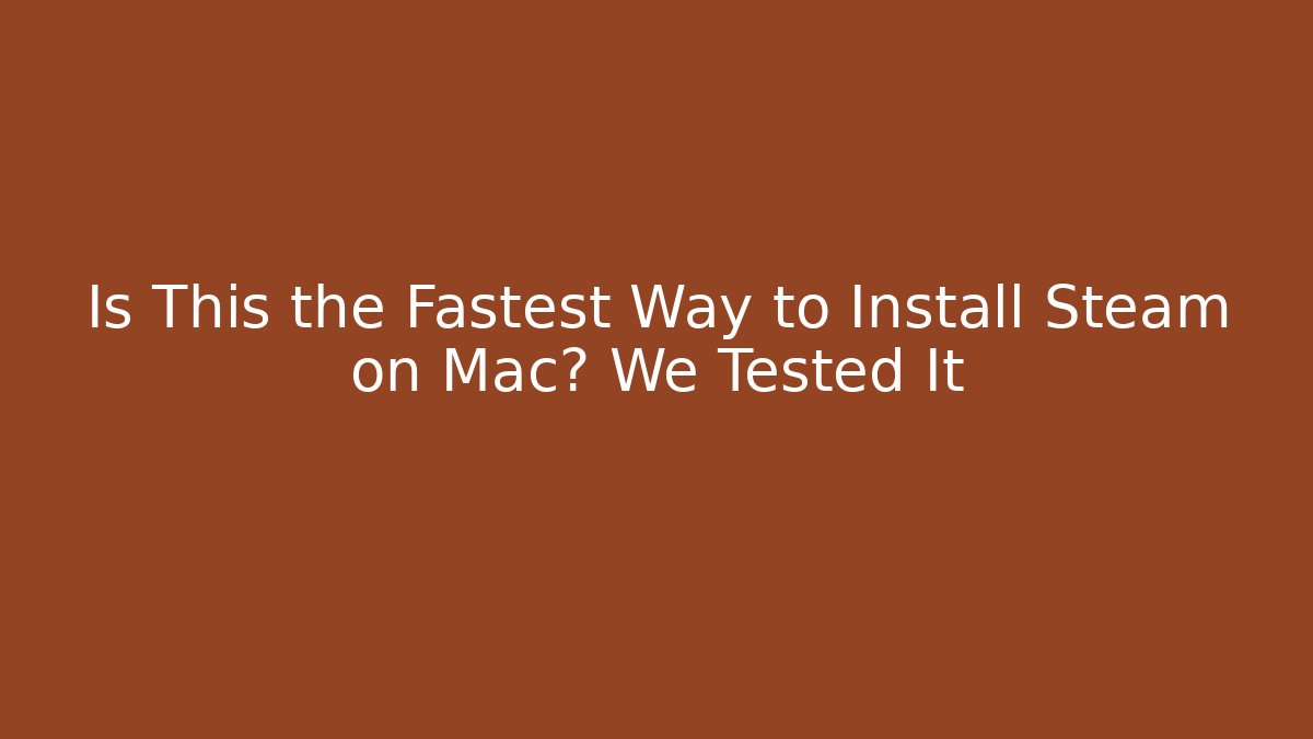 Is This the Fastest Way to Install Steam on Mac? We Tested It