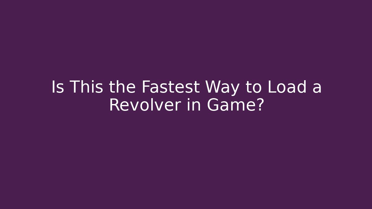 Is This the Fastest Way to Load a Revolver in Game?
