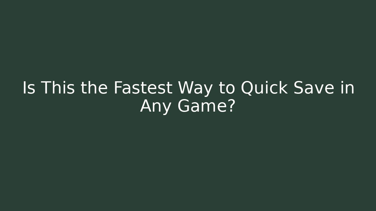 Is This the Fastest Way to Quick Save in Any Game?
