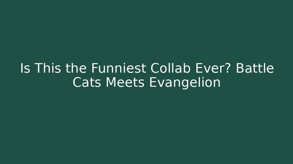 Is This the Funniest Collab Ever? Battle Cats Meets Evangelion - Boomer Naturals