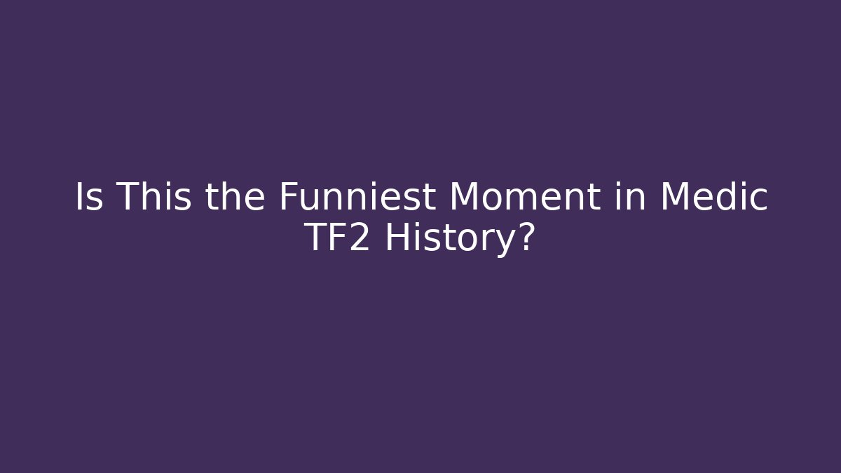 Is This the Funniest Moment in Medic TF2 History?