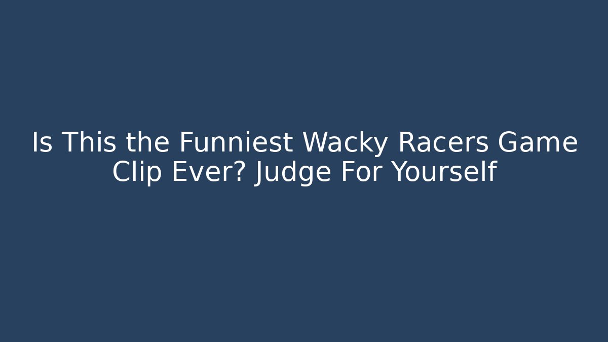 Is This the Funniest Wacky Racers Game Clip Ever? Judge For Yourself