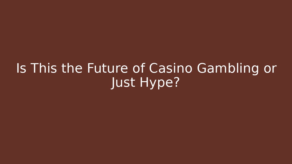 Is This the Future of Casino Gambling or Just Hype?