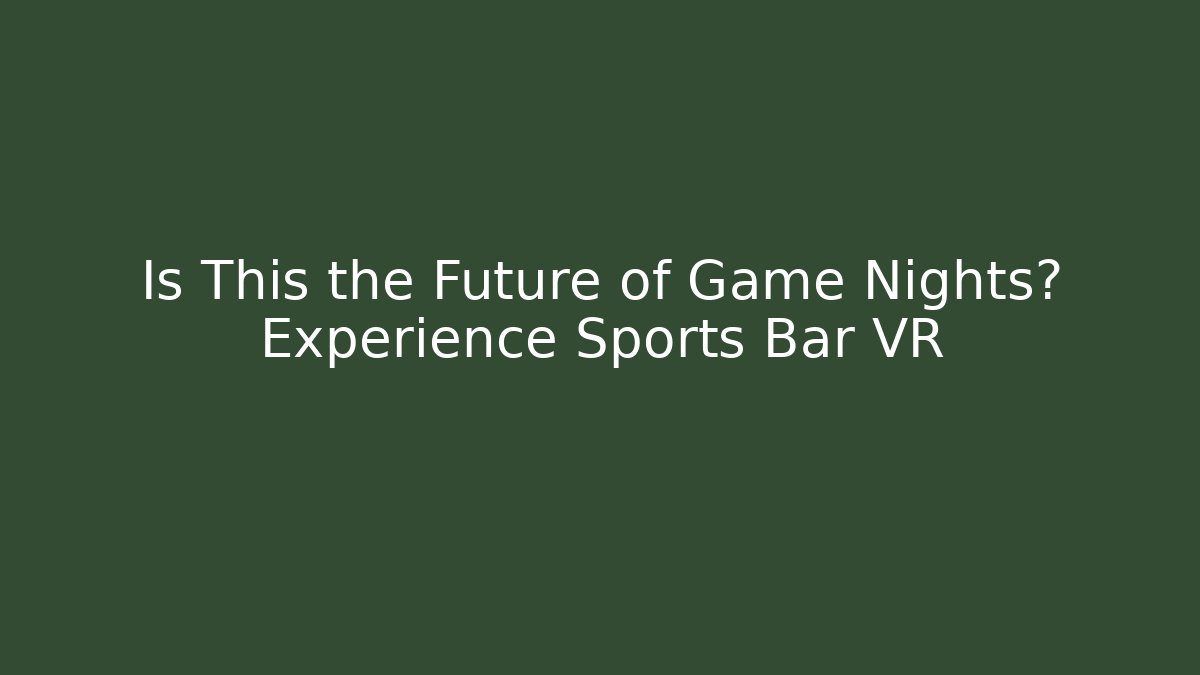 Is This the Future of Game Nights? Experience Sports Bar VR