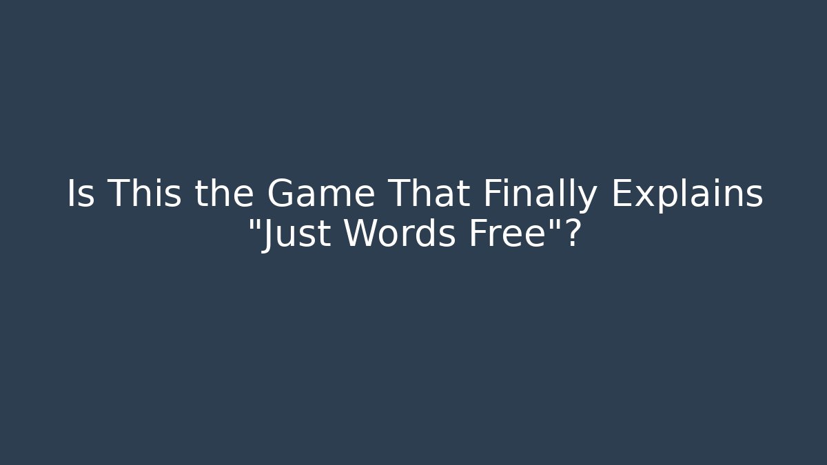 Is This the Game That Finally Explains "Just Words Free"?