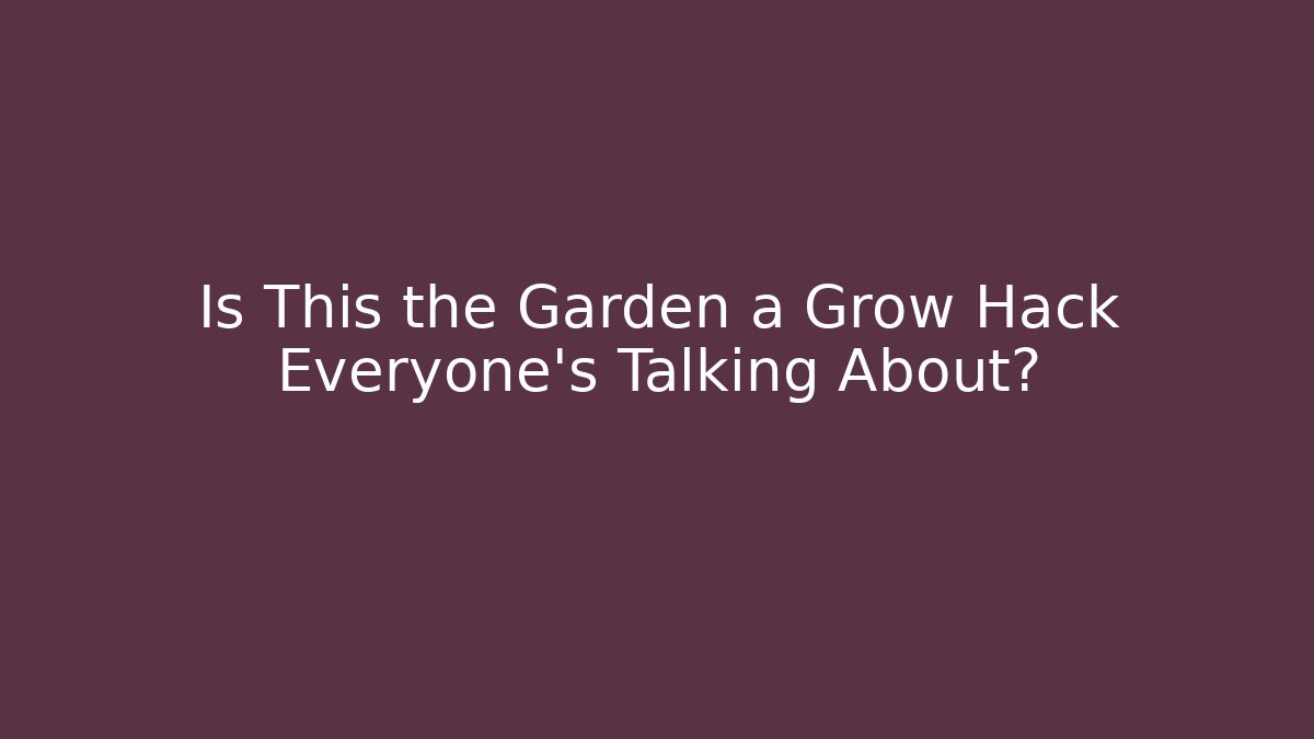 Is This the Garden a Grow Hack Everyone's Talking About? - Boomer Naturals