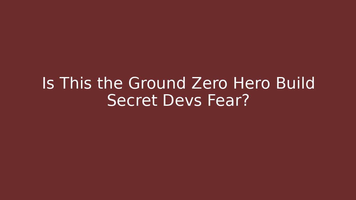 Is This the Ground Zero Hero Build Secret Devs Fear?