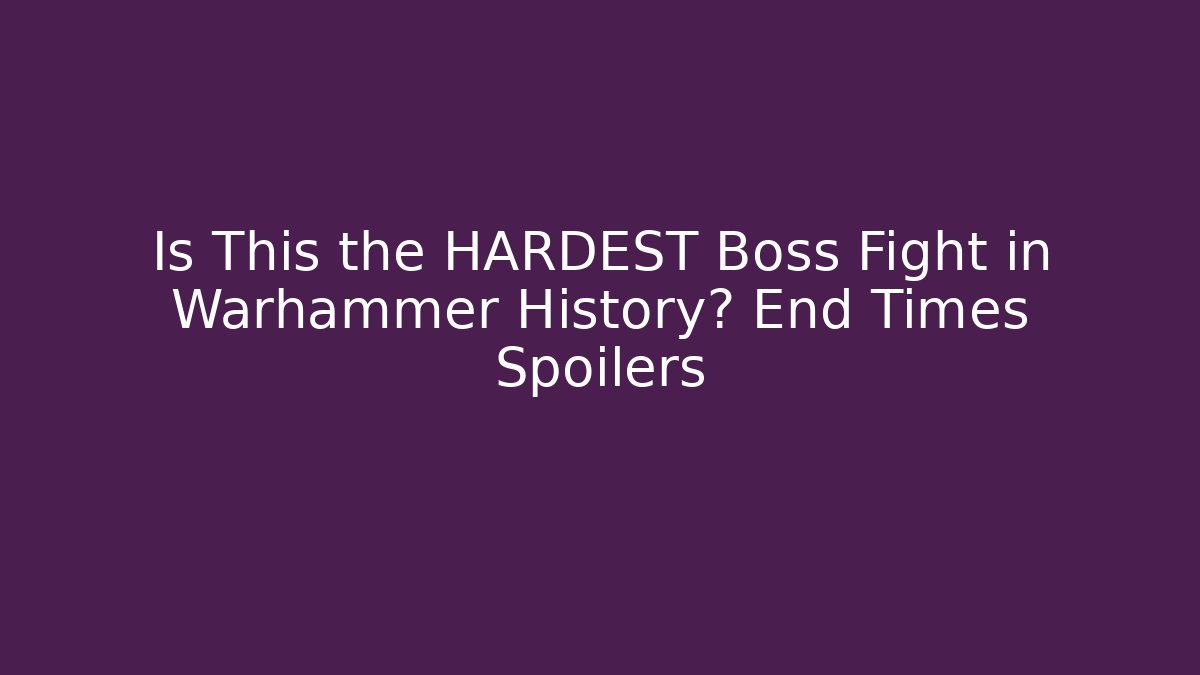 Is This the HARDEST Boss Fight in Warhammer History? End Times Spoilers