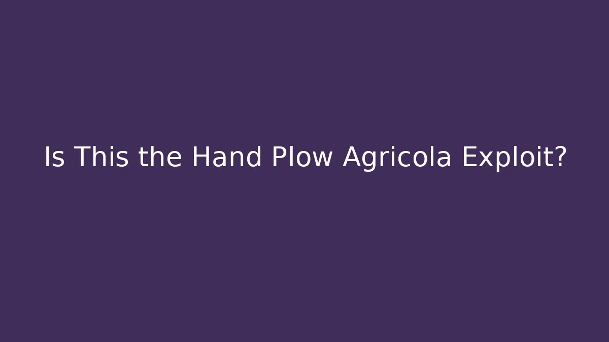 Is This the Hand Plow Agricola Exploit? - Boomer Naturals