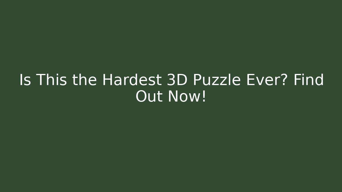 Is This the Hardest 3D Puzzle Ever? Find Out Now!