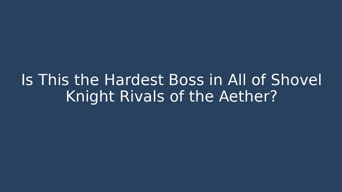 Is This the Hardest Boss in All of Shovel Knight Rivals of the Aether?
