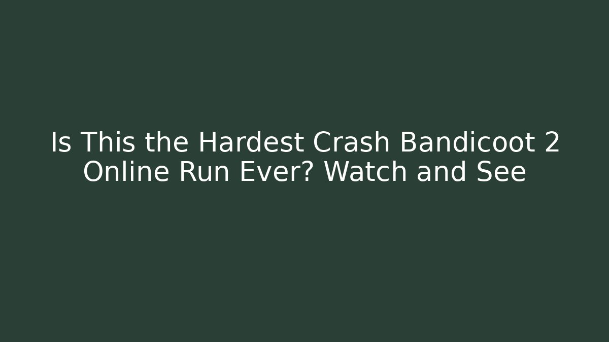 Is This the Hardest Crash Bandicoot 2 Online Run Ever? Watch and See