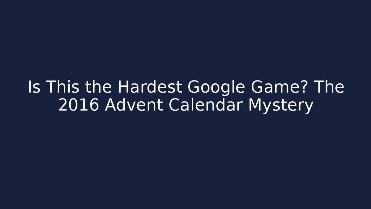 Is This the Hardest Google Game? The 2016 Advent Calendar Mystery