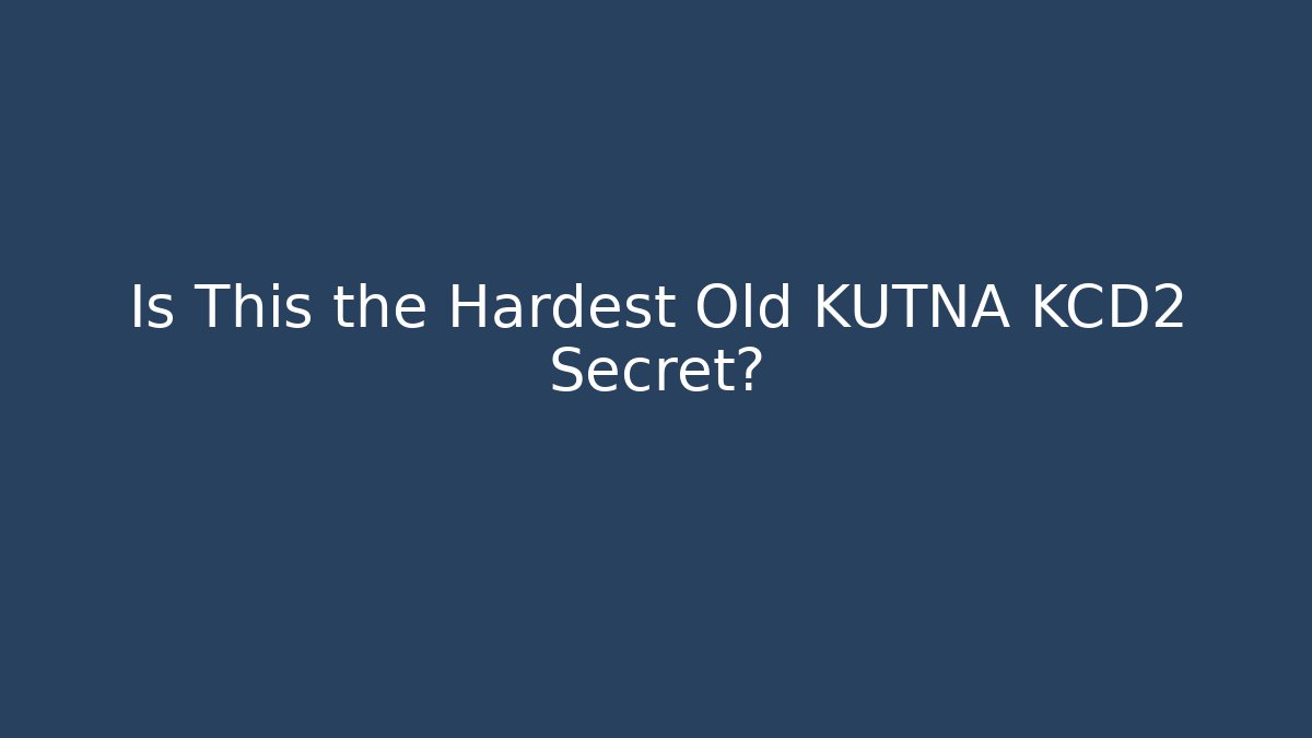 Is This the Hardest Old KUTNA KCD2 Secret?