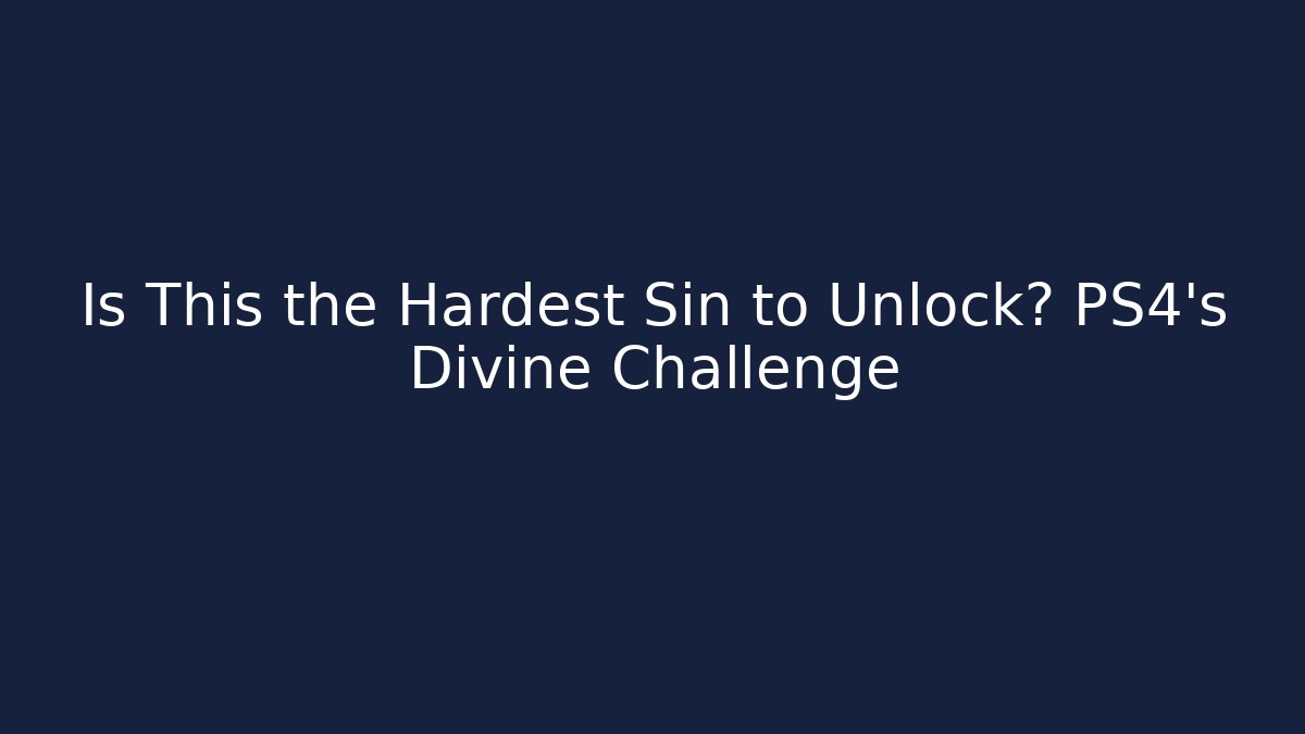 Is This the Hardest Sin to Unlock? PS4’s Divine Challenge