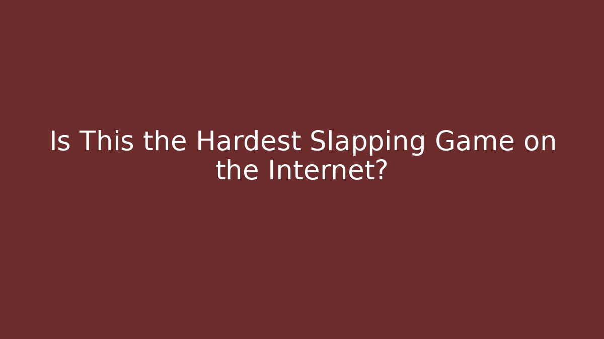 Is This the Hardest Slapping Game on the Internet?